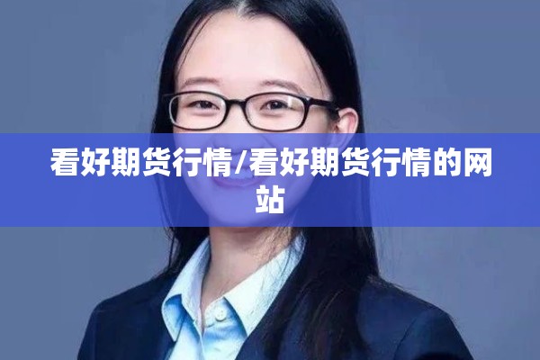 看好期货行情/看好期货行情的网站