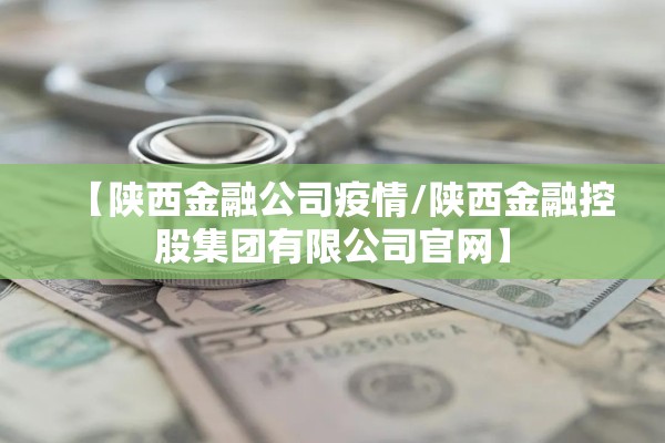 【陕西金融公司疫情/陕西金融控股集团有限公司官网】