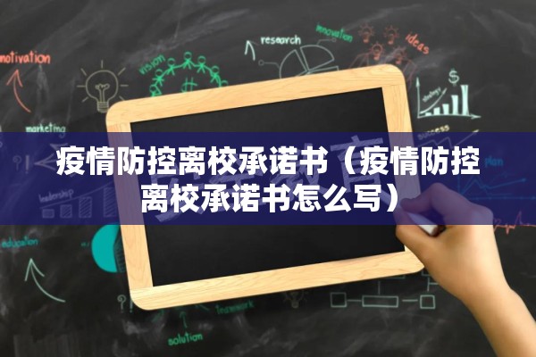 疫情防控离校承诺书(疫情防控离校承诺书怎么写) 疫情防控离校承诺书(疫情防控离校承诺书怎么写)