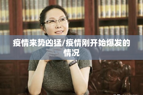 疫情来势凶猛/疫情刚开始爆发的情况