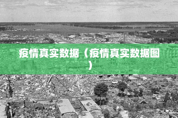 疫情真实数据（疫情真实数据图）