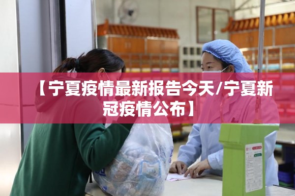 【宁夏疫情最新报告今天/宁夏新冠疫情公布】