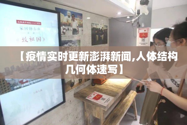【疫情实时更新澎湃新闻,人体结构几何体速写】