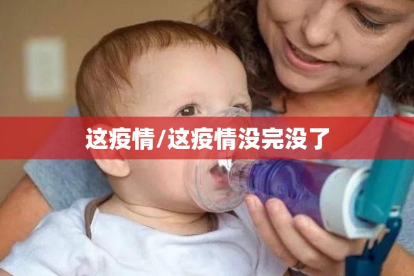 这疫情/这疫情没完没了 这疫情/这疫情没完没了