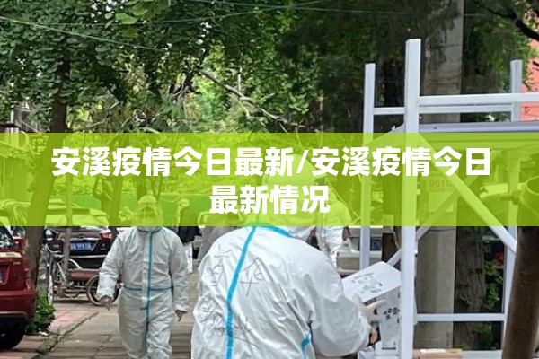 安溪疫情今日最新/安溪疫情今日最新情况