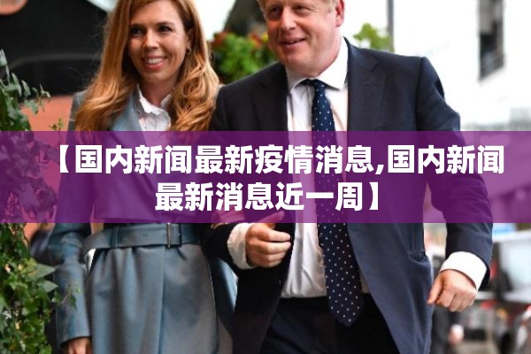 【国内新闻最新疫情消息,国内新闻最新消息近一周】