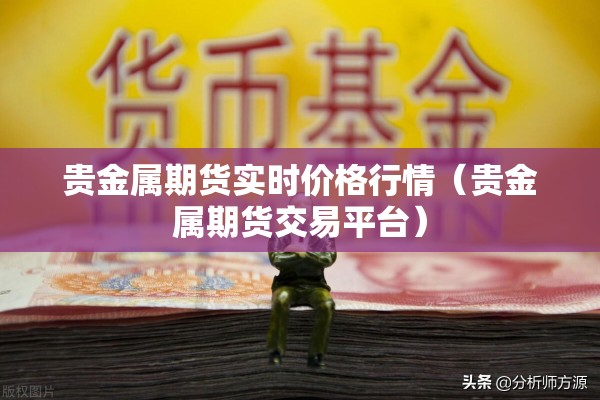 贵金属期货实时价格行情（贵金属期货交易平台）
