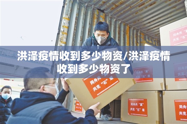洪泽疫情收到多少物资/洪泽疫情收到多少物资了