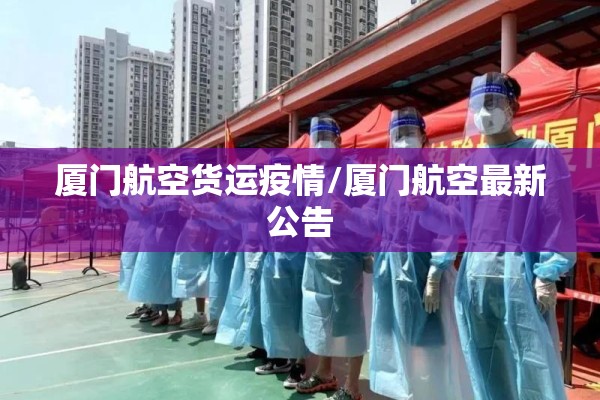 厦门航空货运疫情/厦门航空最新公告