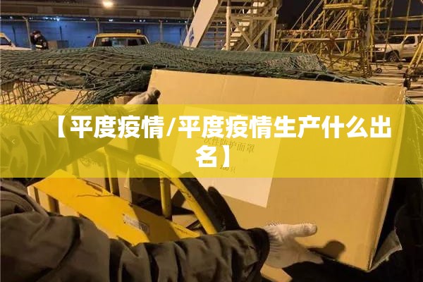 【平度疫情/平度疫情生产什么出名】