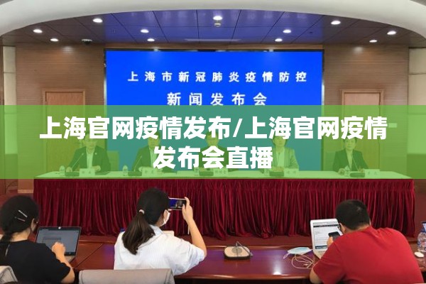 上海官网疫情发布/上海官网疫情发布会直播