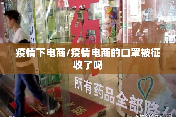 疫情下电商/疫情电商的口罩被征收了吗