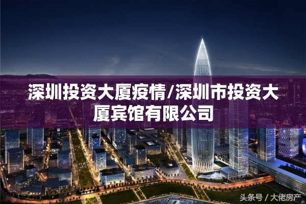 深圳投资大厦疫情/深圳市投资大厦宾馆有限公司