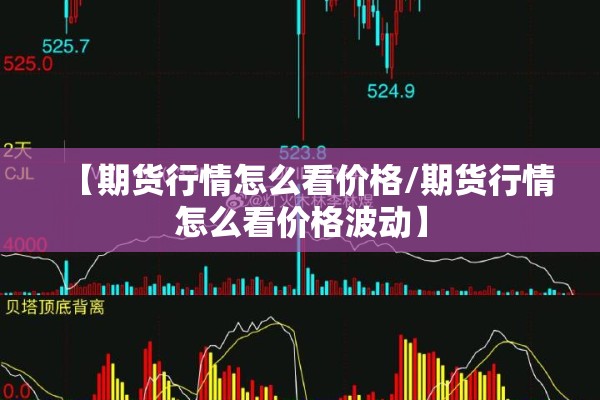 【期货行情怎么看价格/期货行情怎么看价格波动】