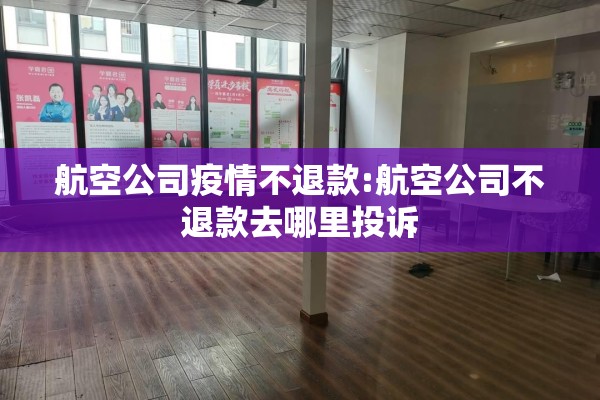 航空公司疫情不退款:航空公司不退款去哪里投诉