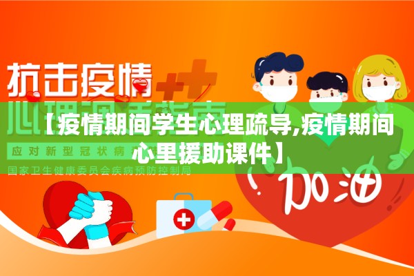 【疫情期间学生心理疏导,疫情期间心里援助课件】