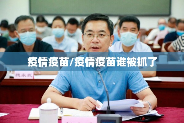 疫情疫苗/疫情疫苗谁被抓了