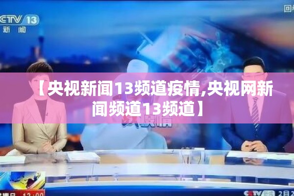 【央视新闻13频道疫情,央视网新闻频道13频道】