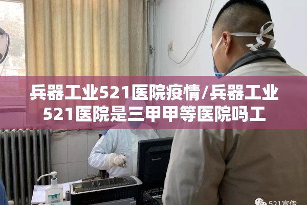 兵器工业521医院疫情/兵器工业521医院是三甲甲等医院吗工