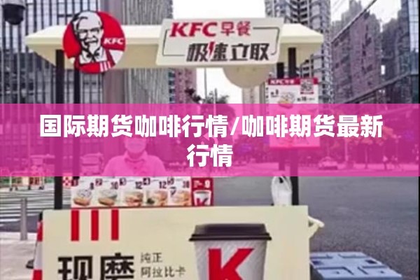 国际期货咖啡行情/咖啡期货最新行情