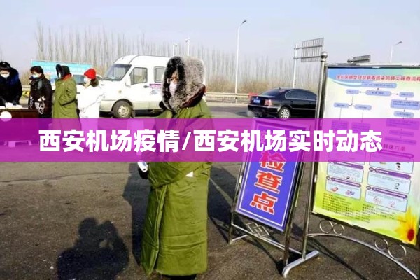 西安机场疫情/西安机场实时动态 西安机场疫情/西安机场实时动态