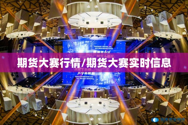 期货大赛行情/期货大赛实时信息 期货大赛行情/期货大赛实时信息