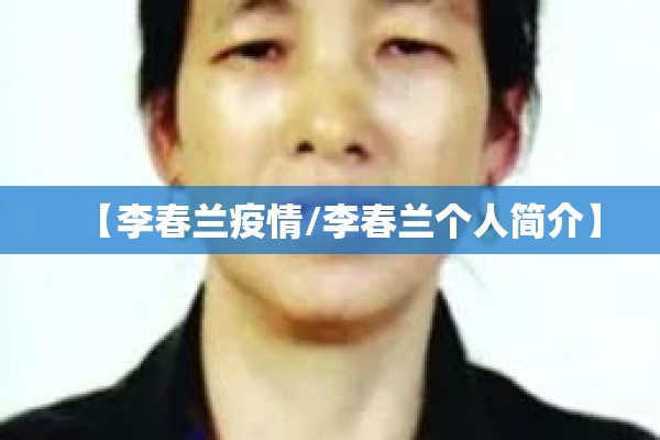 【李春兰疫情/李春兰个人简介】