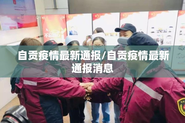 自贡疫情最新通报/自贡疫情最新通报消息 自贡疫情最新通报/自贡疫情最新通报消息