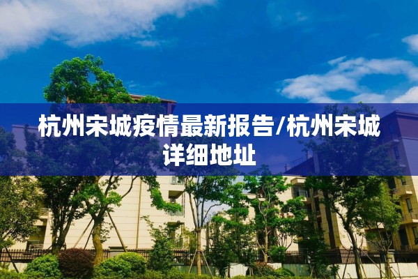 杭州宋城疫情最新报告/杭州宋城详细地址