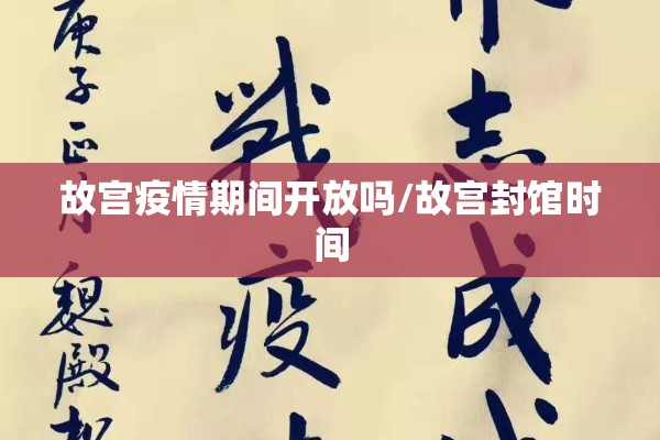 故宫疫情期间开放吗/故宫封馆时间 故宫疫情期间开放吗/故宫封馆时间