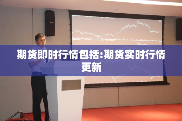 期货即时行情包括:期货实时行情更新