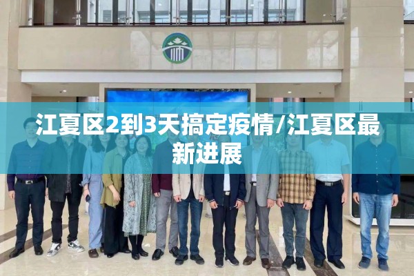 江夏区2到3天搞定疫情/江夏区最新进展