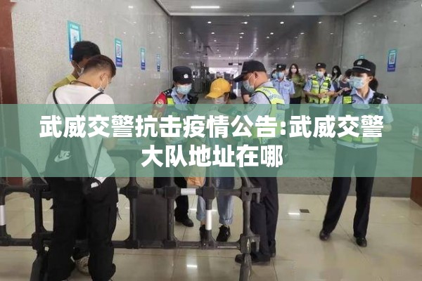 武威交警抗击疫情公告:武威交警大队地址在哪