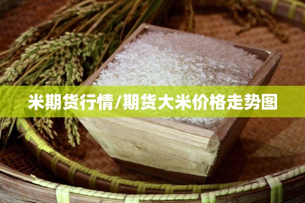 米期货行情/期货大米价格走势图