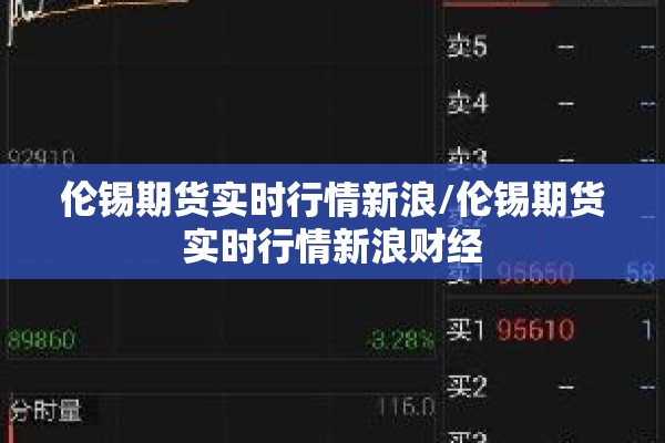 伦锡期货实时行情新浪/伦锡期货实时行情新浪财经