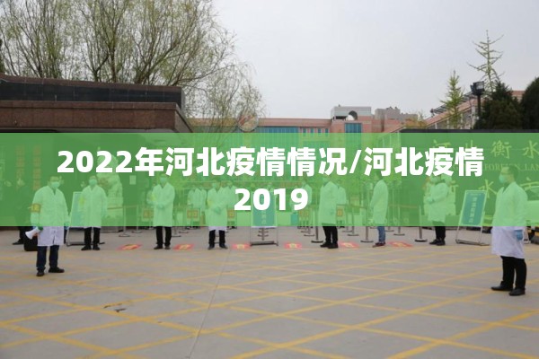 2022年河北疫情情况/河北疫情2019