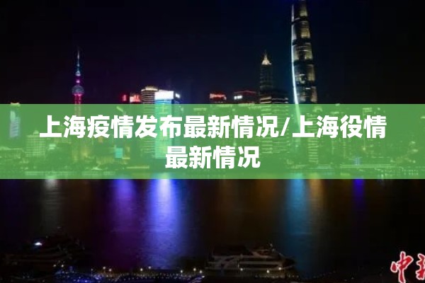 上海疫情发布最新情况/上海役情最新情况