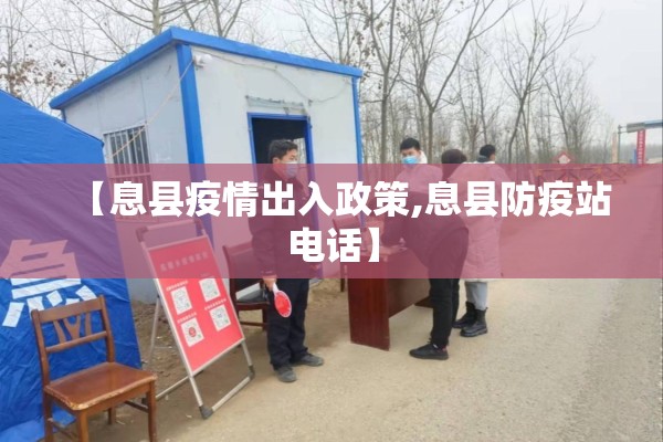 【息县疫情出入政策,息县防疫站电话】