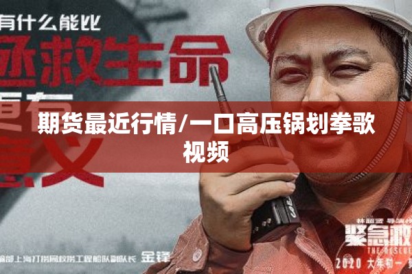 期货最近行情/一口高压锅划拳歌视频 期货最近行情/一口高压锅划拳歌视频