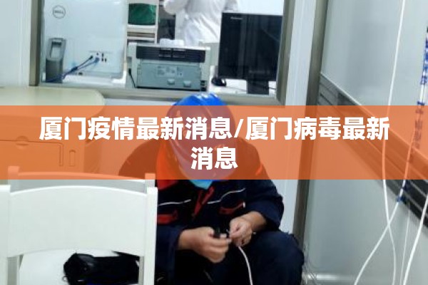 厦门疫情最新消息/厦门病毒最新消息 厦门疫情最新消息/厦门病毒最新消息