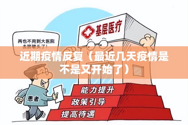 近期疫情反复(最近几天疫情是不是又开始了) 近期疫情反复(最近几天疫情是不是又开始了)