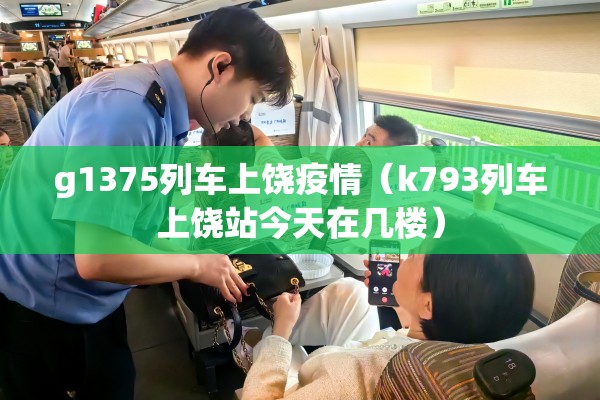 g1375列车上饶疫情（k793列车上饶站今天在几楼）