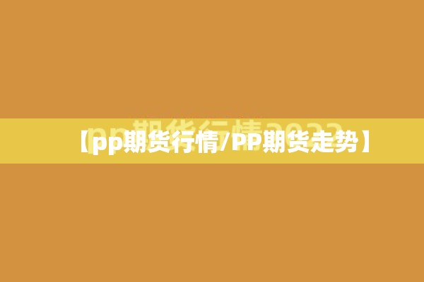 【pp期货行情/PP期货走势】