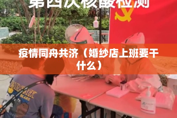 疫情同舟共济（婚纱店上班要干什么）