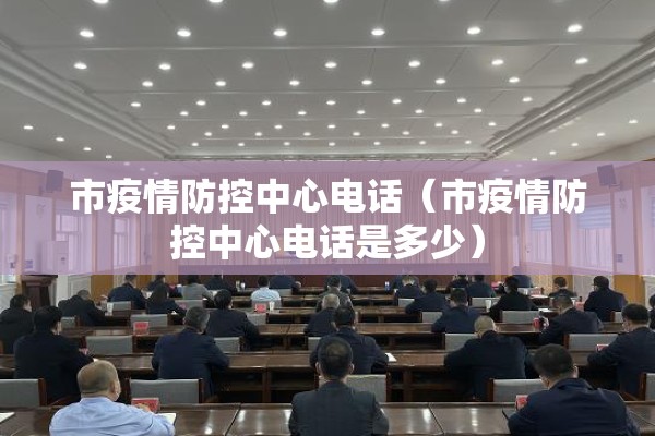 市疫情防控中心电话(市疫情防控中心电话是多少) 市疫情防控中心电话(市疫情防控中心电话是多少)
