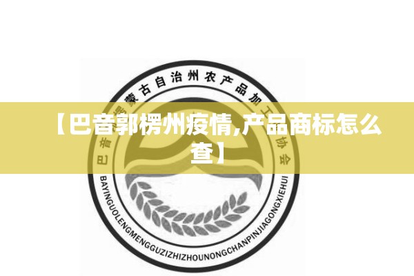 【巴音郭楞州疫情,产品商标怎么查】