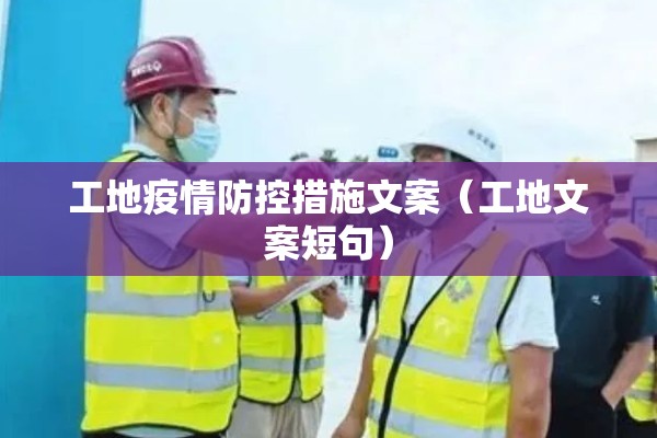 工地疫情防控措施文案（工地文案短句）