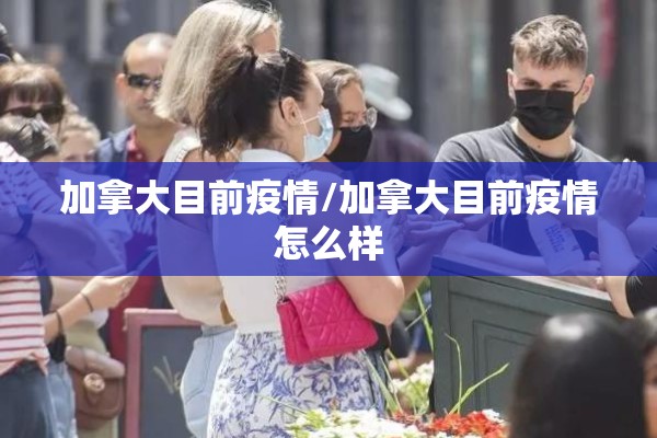 加拿大目前疫情/加拿大目前疫情怎么样