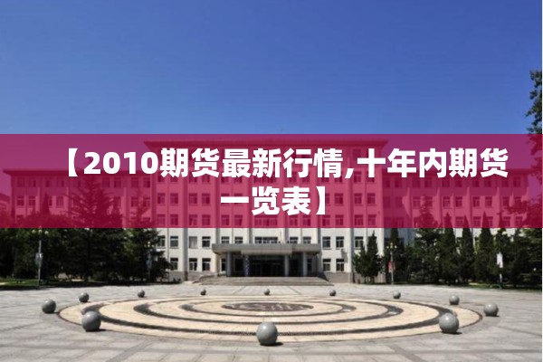【2010期货最新行情,十年内期货一览表】