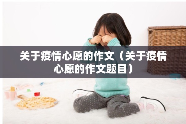 关于疫情心愿的作文（关于疫情心愿的作文题目）
